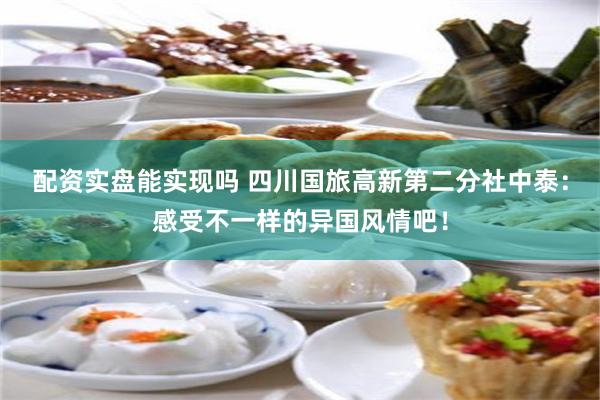 配资实盘能实现吗 四川国旅高新第二分社中泰：感受不一样的异国风情吧！