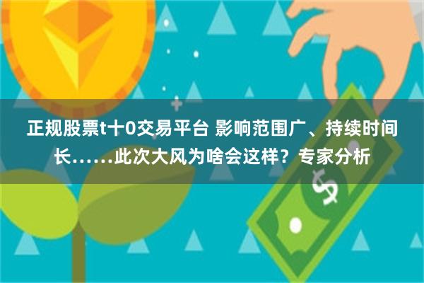 正规股票t十0交易平台 影响范围广、持续时间长……此次大风为啥会这样？专家分析