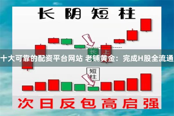 十大可靠的配资平台网站 老铺黄金：完成H股全流通