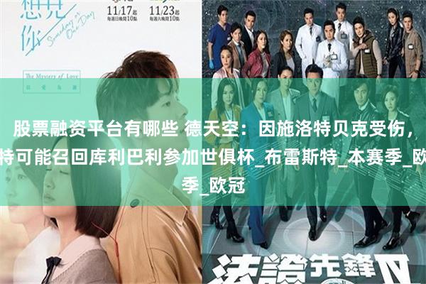 股票融资平台有哪些 德天空：因施洛特贝克受伤，多特可能召回库利巴利参加世俱杯_布雷斯特_本赛季_欧冠