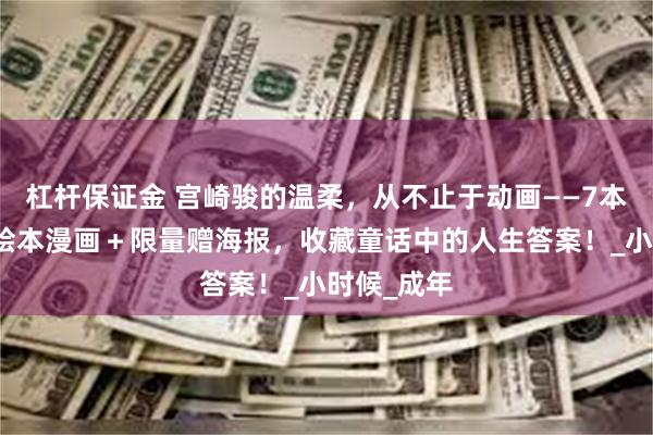 杠杆保证金 宫崎骏的温柔，从不止于动画——7本必读原著绘本漫画＋限量赠海报，收藏童话中的人生答案！_小时候_成年