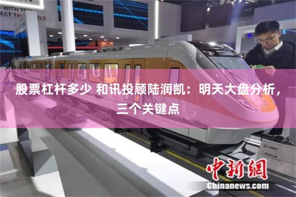 股票杠杆多少 和讯投顾陆润凯：明天大盘分析，三个关键点